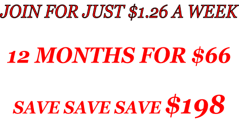 JOIN FOR JUST $1.26 A WEEK  12 MONTHS FOR $66  SAVE SAVE SAVE $198