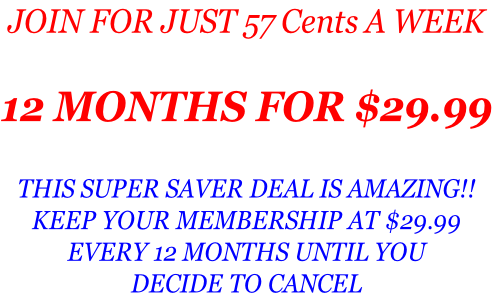 JOIN FOR JUST 57 Cents A WEEK  12 MONTHS FOR $29.99  THIS SUPER SAVER DEAL IS AMAZING!! KEEP YOUR MEMBERSHIP AT $29.99 EVERY 12 MONTHS UNTIL YOU  DECIDE TO CANCEL
